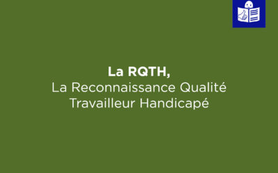 La Reconnaissance Qualité Travailleur Handicapé (RQTH)